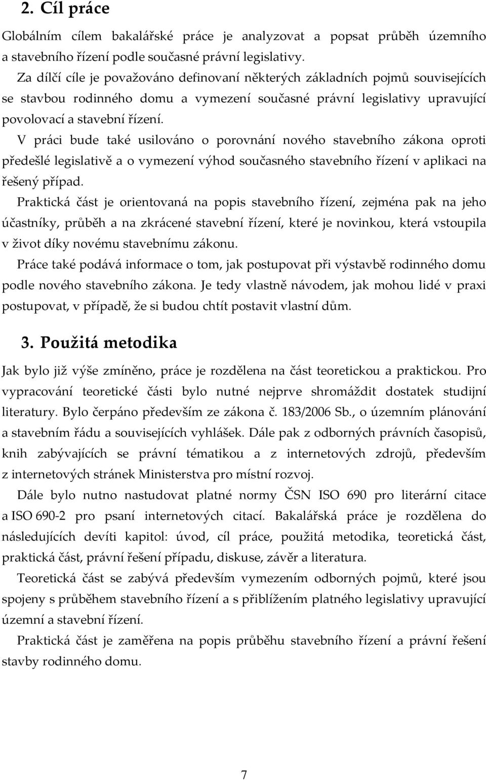 V práci bude také usilováno o porovnání nového stavebního zákona oproti předešlé legislativě a o vymezení výhod současného stavebního řízení v aplikaci na řešený případ.