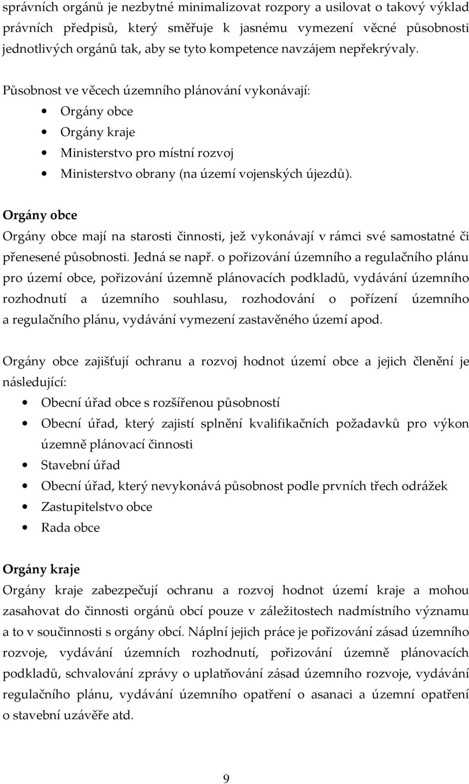 Orgány obce Orgány obce mají na starosti činnosti, jež vykonávají v rámci své samostatné či přenesené působnosti. Jedná se např.