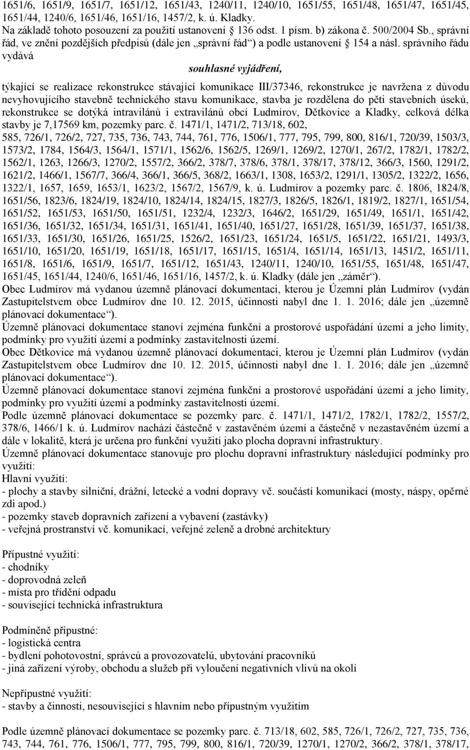 správního řádu vydává souhlasné vyjádření, týkající se realizace rekonstrukce stávající komunikace III/37346, rekonstrukce je navržena z důvodu nevyhovujícího stavebně technického stavu komunikace,