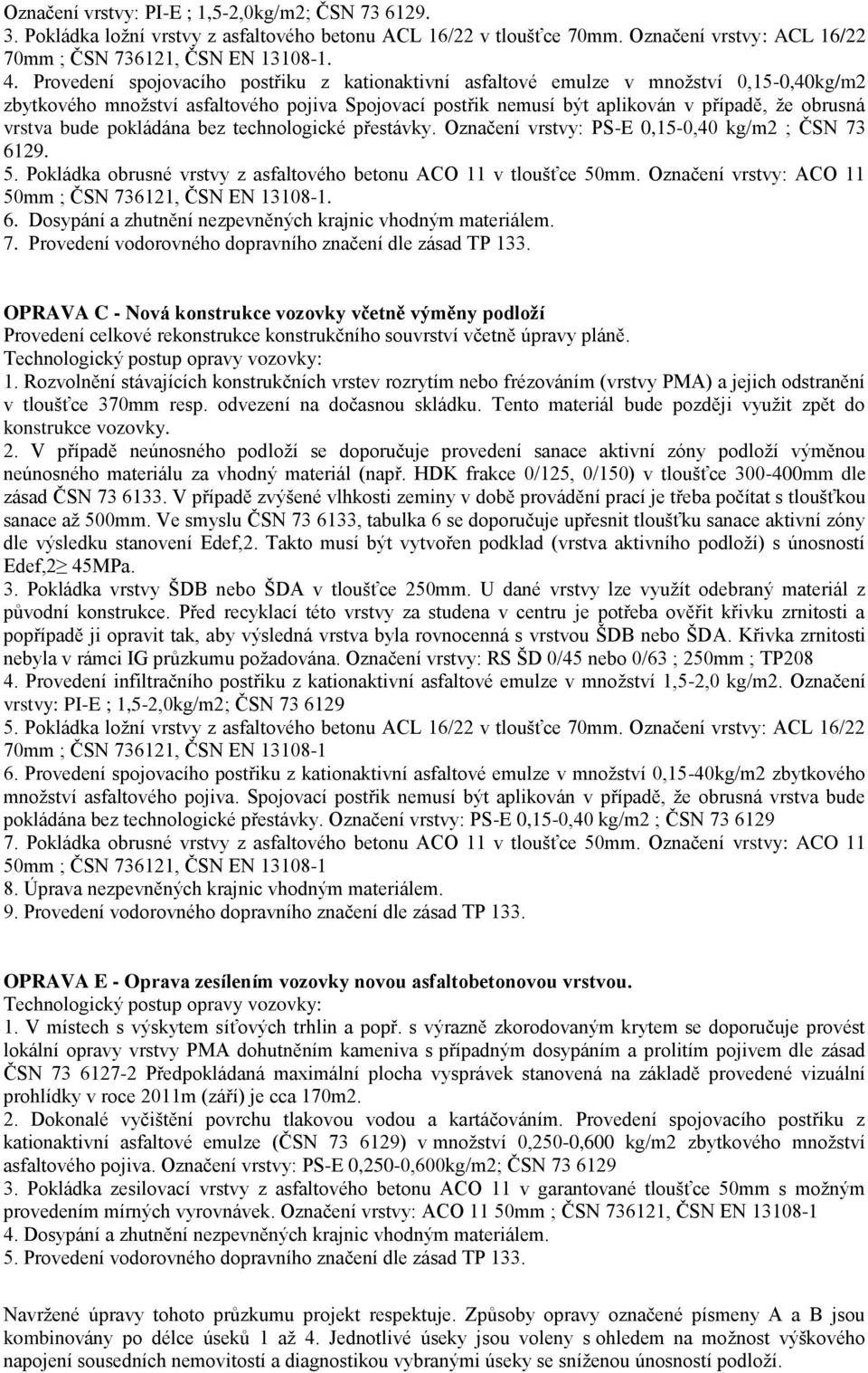 bude pokládána bez technologické přestávky. Označení vrstvy: PS-E 0,15-0,40 kg/m2 ; ČSN 73 6129. 5. Pokládka obrusné vrstvy z asfaltového betonu ACO 11 v tloušťce 50mm.