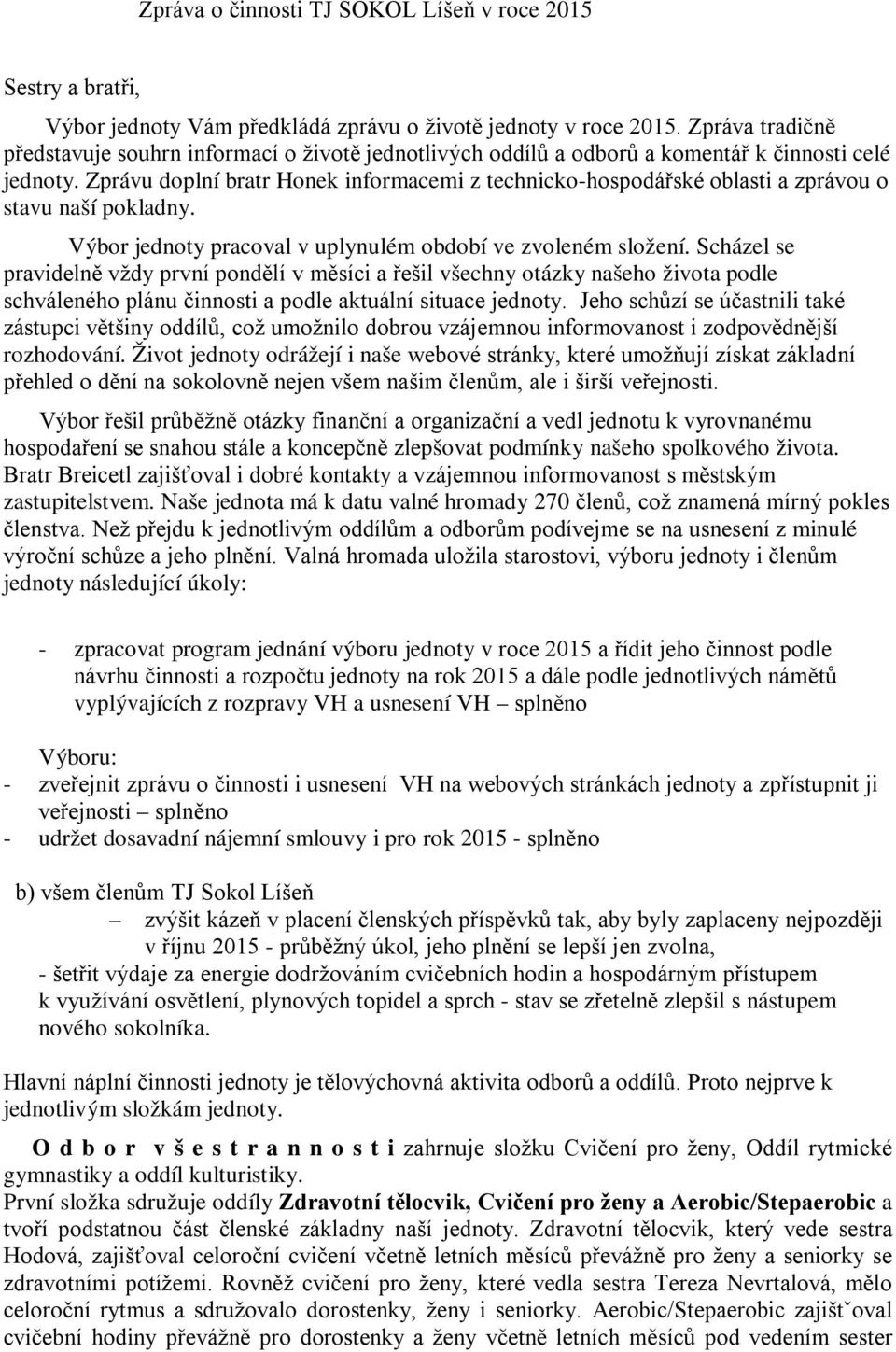 Zprávu doplní bratr Honek informacemi z technicko-hospodářské oblasti a zprávou o stavu naší pokladny. Výbor jednoty pracoval v uplynulém období ve zvoleném složení.