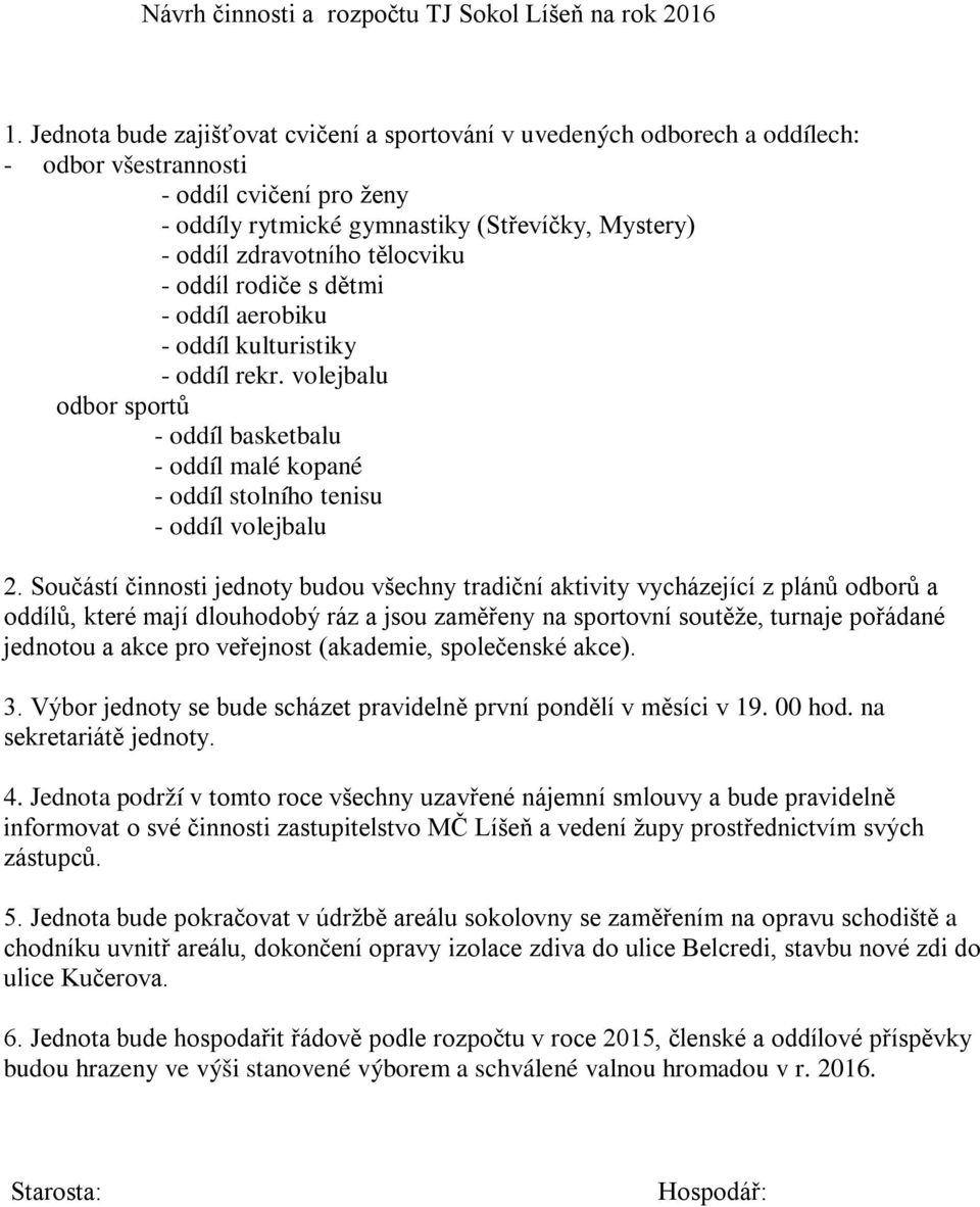 tělocviku - oddíl rodiče s dětmi - oddíl aerobiku - oddíl kulturistiky - oddíl rekr. volejbalu odbor sportů - oddíl basketbalu - oddíl malé kopané - oddíl stolního tenisu - oddíl volejbalu 2.