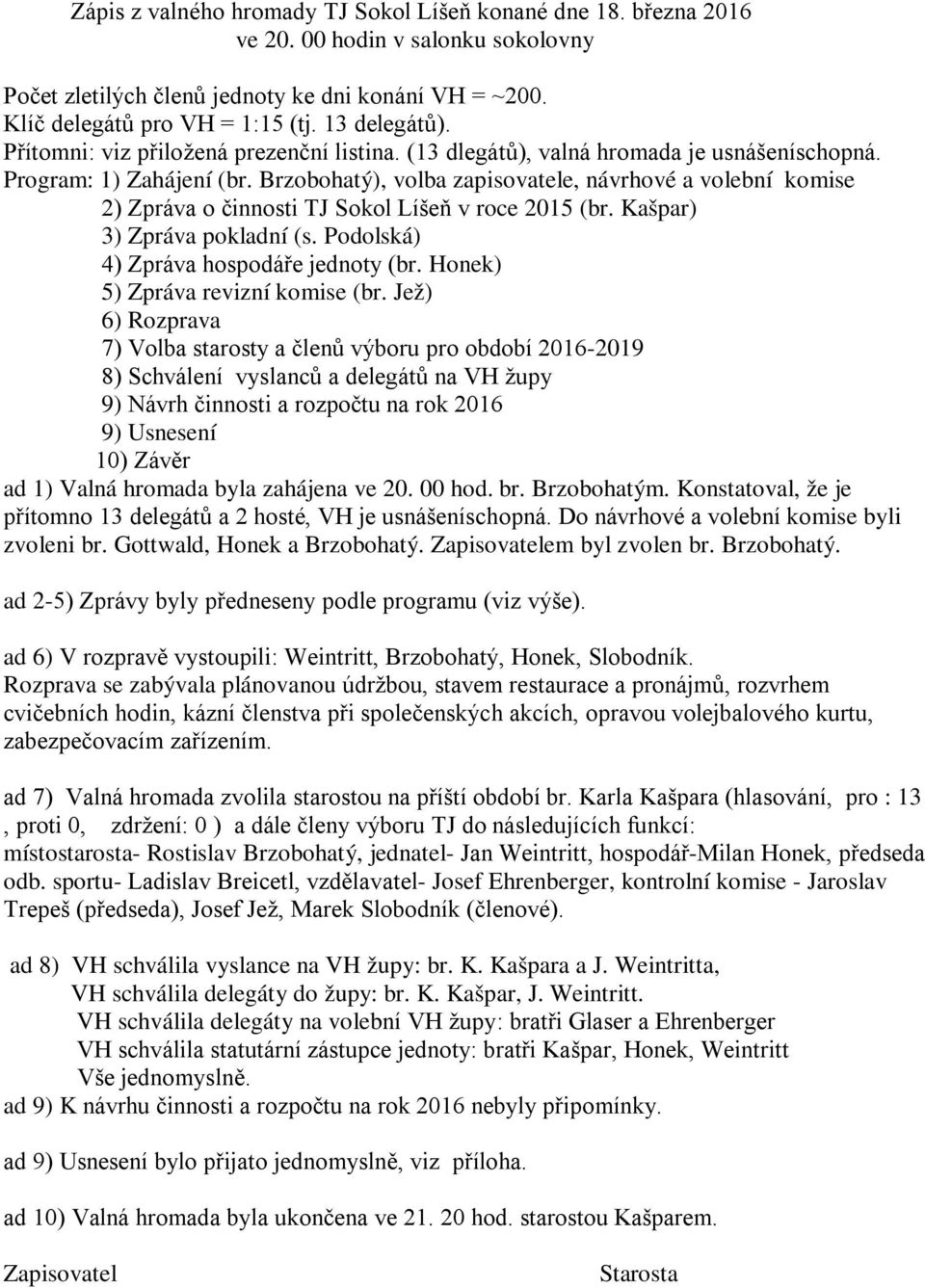 Brzobohatý), volba zapisovatele, návrhové a volební komise 2) Zpráva o činnosti TJ Sokol Líšeň v roce 2015 (br. Kašpar) 3) Zpráva pokladní (s. Podolská) 4) Zpráva hospodáře jednoty (br.