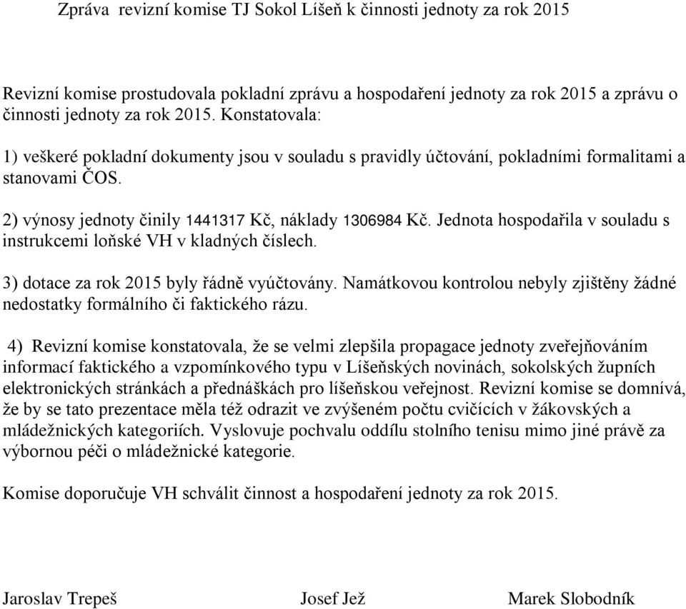 Jednota hospodařila v souladu s instrukcemi loňské VH v kladných číslech. 3) dotace za rok 2015 byly řádně vyúčtovány.