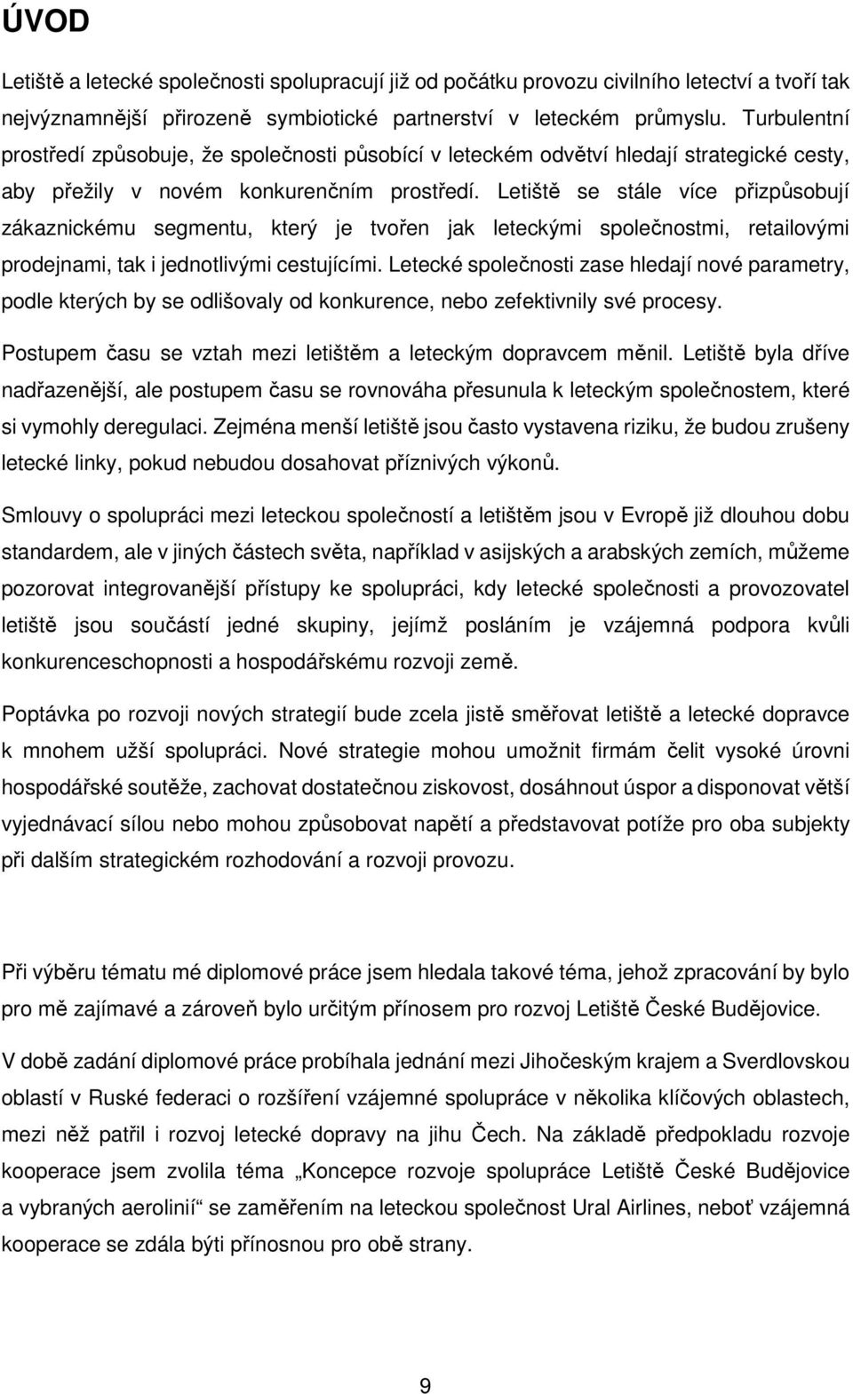 Letiště se stále více přizpůsobují zákaznickému segmentu, který je tvořen jak leteckými společnostmi, retailovými prodejnami, tak i jednotlivými cestujícími.