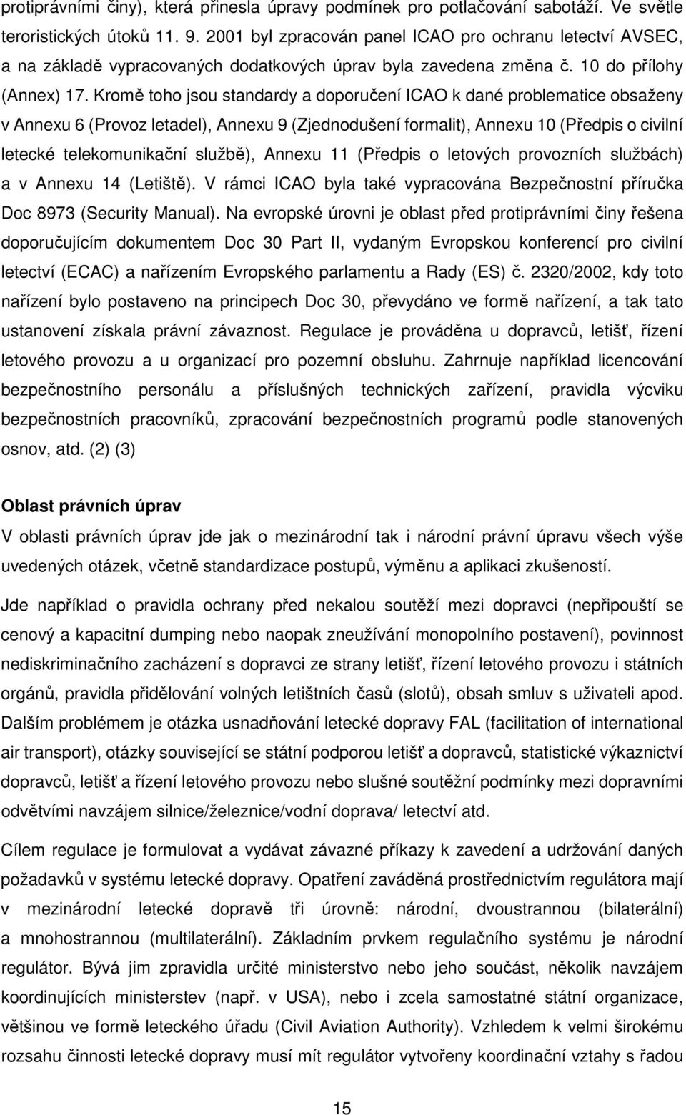 Kromě toho jsou standardy a doporučení ICAO k dané problematice obsaženy v Annexu 6 (Provoz letadel), Annexu 9 (Zjednodušení formalit), Annexu 10 (Předpis o civilní letecké telekomunikační službě),