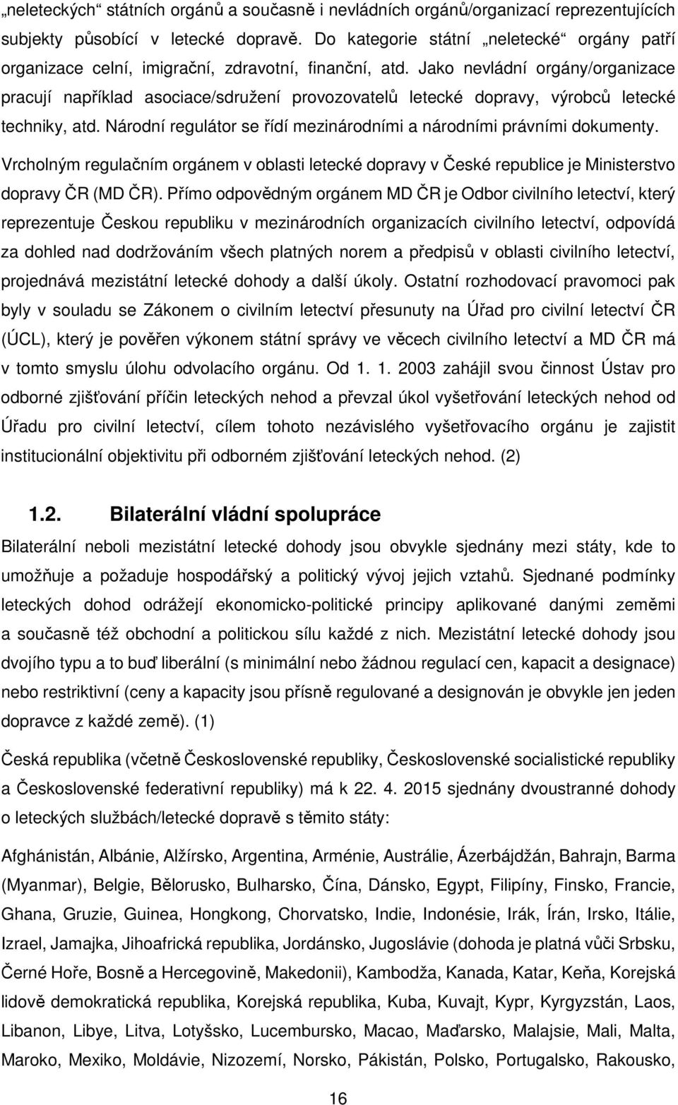 Jako nevládní orgány/organizace pracují například asociace/sdružení provozovatelů letecké dopravy, výrobců letecké techniky, atd.