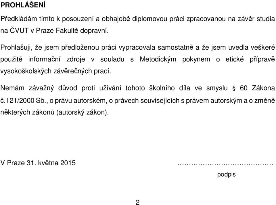 pokynem o etické přípravě vysokoškolských závěrečných prací. Nemám závažný důvod proti užívání tohoto školního díla ve smyslu 60 Zákona č.