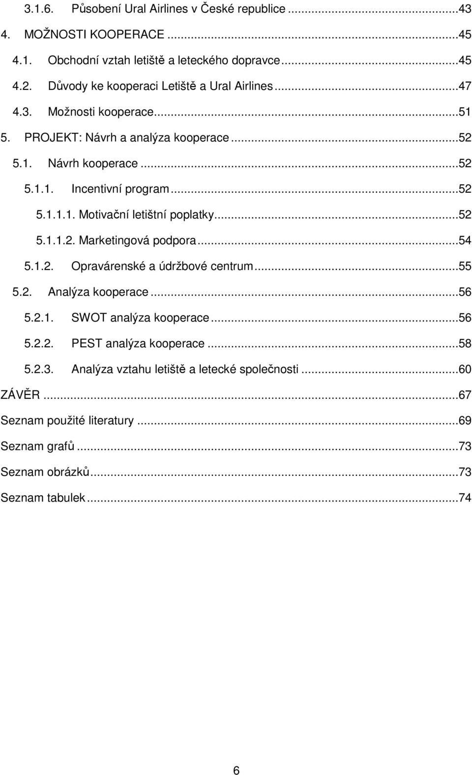 ..52 5.1.1.1. Motivační letištní poplatky...52 5.1.1.2. Marketingová podpora...54 5.1.2. Opravárenské a údržbové centrum...55 5.2. Analýza kooperace...56 5.2.1. SWOT analýza kooperace.