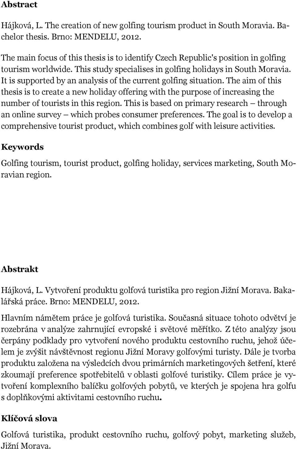 It is supprted by an analysis f the current glfing situatin. The aim f this thesis is t create a new hliday ffering with the purpse f increasing the number f turists in this regin.