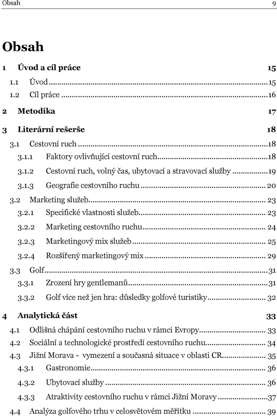 .. 29 3.3 Glf... 31 3.3.1 Zrzení hry gentlemanů... 31 3.3.2 Glf více neţ jen hra: důsledky glfvé turistiky... 32 4 Analytická část 33 4.1 Odlišná chápání cestvníh ruchu v rámci Evrpy... 33 4.2 Sciální a technlgické prstředí cestvníh ruchu.