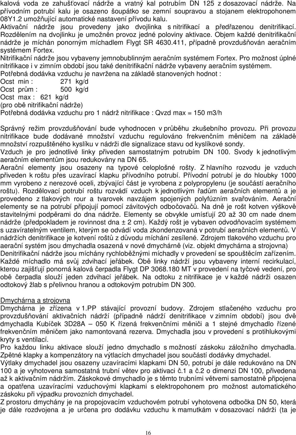 Rozdělením na dvojlinku je umožněn provoz jedné poloviny aktivace. Objem každé denitrifikační nádrže je míchán ponorným míchadlem Flygt SR 4630.411, případně provzdušňován aeračním systémem Fortex.