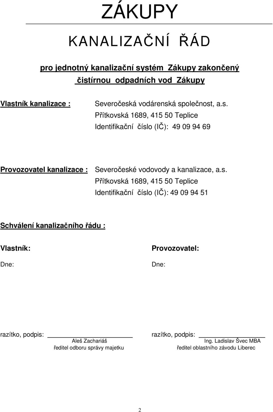 s. Přítkovská 1689, 415 50 Teplice Identifikační číslo (IČ): 49 09 94 51 Schválení kanalizačního řádu : Vlastník: Dne: Provozovatel: Dne: