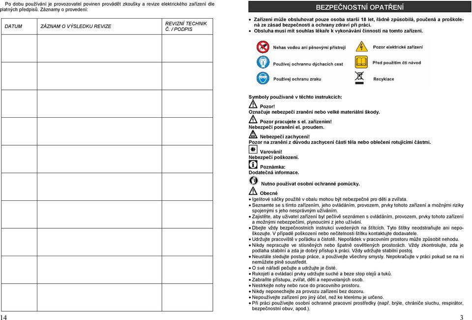 / PODPIS Zařízení může obsluhovat pouze osoba starší 18 let, řádně způsobilá, poučená a proškolená ze zásad bezpečnosti a ochrany zdraví při práci.