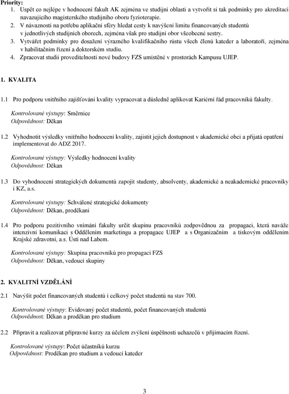 Vytvářet podmínky pro dosažení výrazného kvalifikačního růstu všech členů kateder a laboratoří, zejména v habilitačním řízení a doktorském studiu. 4.