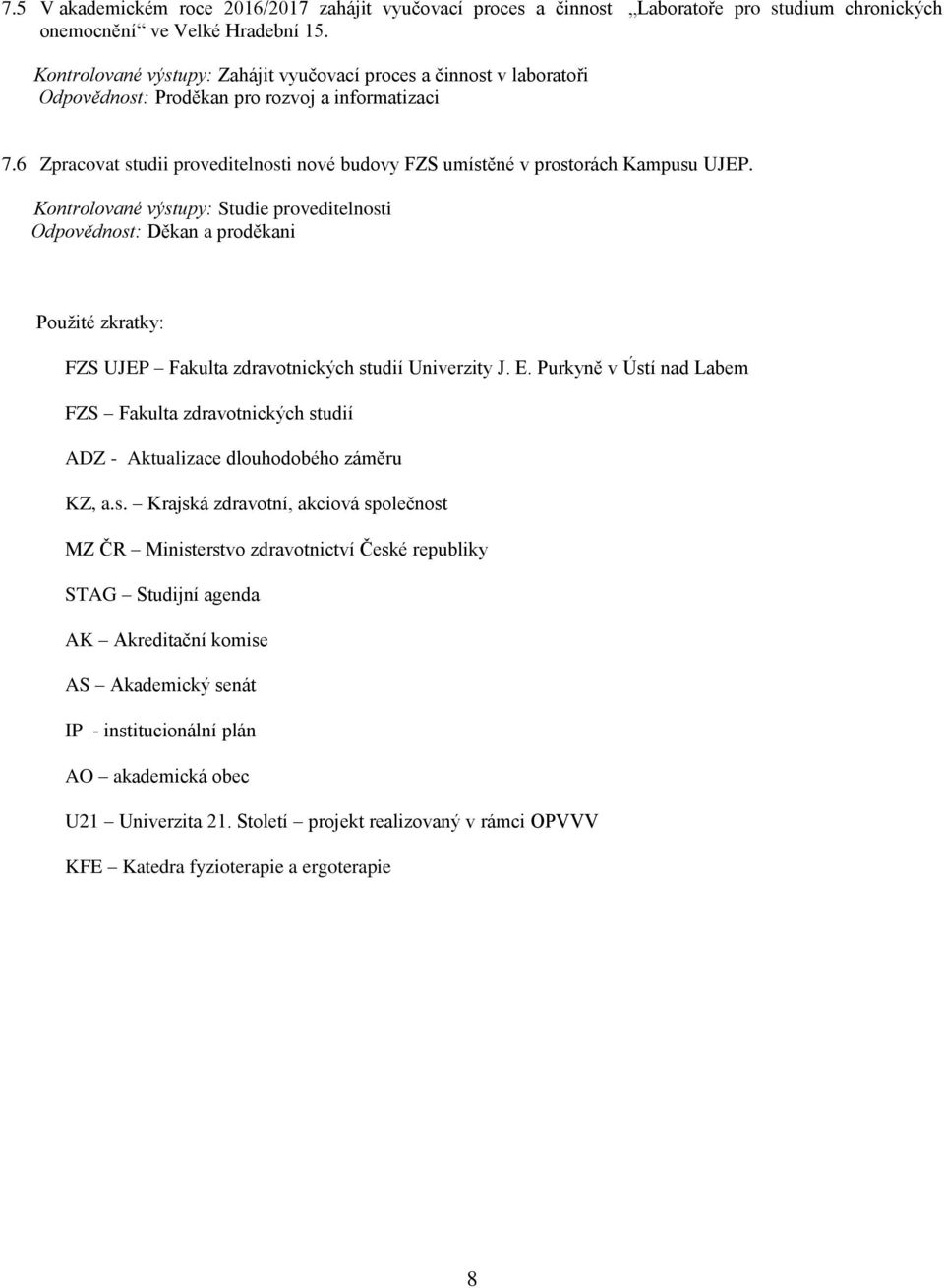 Kontrolované výstupy: Studie proveditelnosti Odpovědnost: Děkan a proděkani Použité zkratky: FZS UJEP Fakulta zdravotnických studií Univerzity J. E.