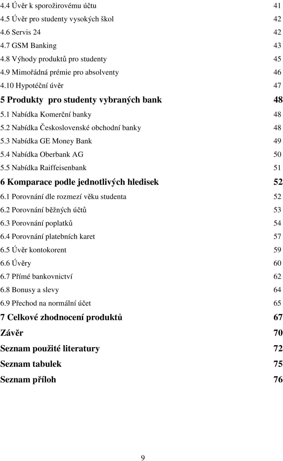 5 Nabídka Raiffeisenbank 51 6 Komparace podle jednotlivých hledisek 52 6.1 Porovnání dle rozmezí věku studenta 52 6.2 Porovnání běžných účtů 53 6.3 Porovnání poplatků 54 6.