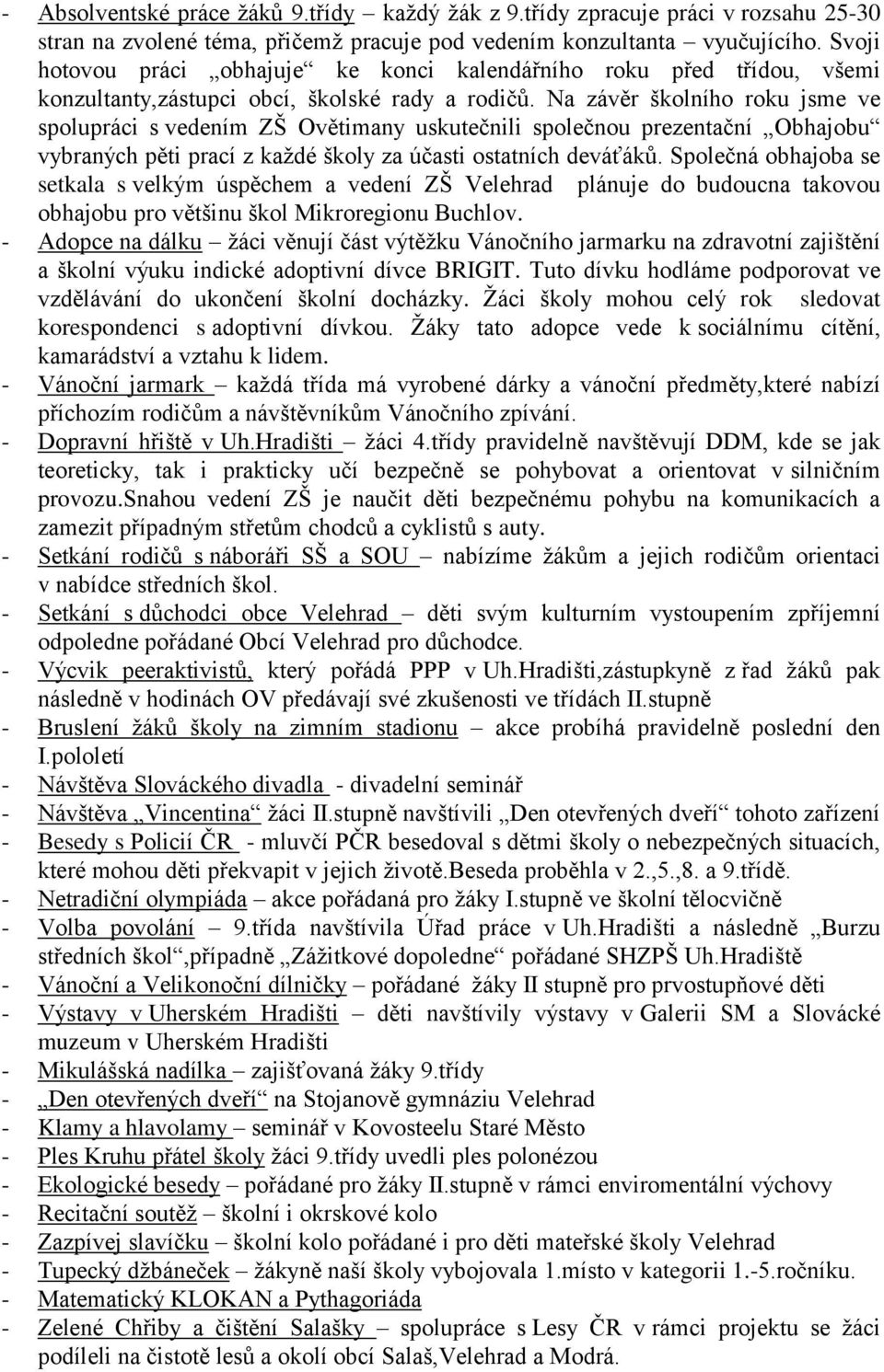 Na závěr školního roku jsme ve spolupráci s vedením ZŠ Ovětimany uskutečnili společnou prezentační Obhajobu vybraných pěti prací z každé školy za účasti ostatních deváťáků.