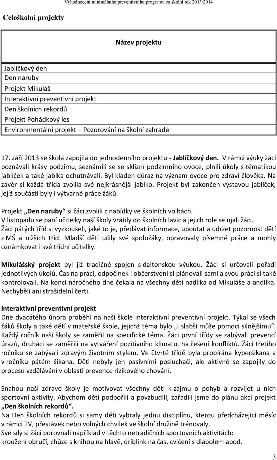 V rámci výuky žáci poznávali krásy podzimu, seznámili se se sklizní podzimního ovoce, plnili úkoly s tématikou jablíček a také jablka ochutnávali. Byl kladen důraz na význam ovoce pro zdraví člověka.