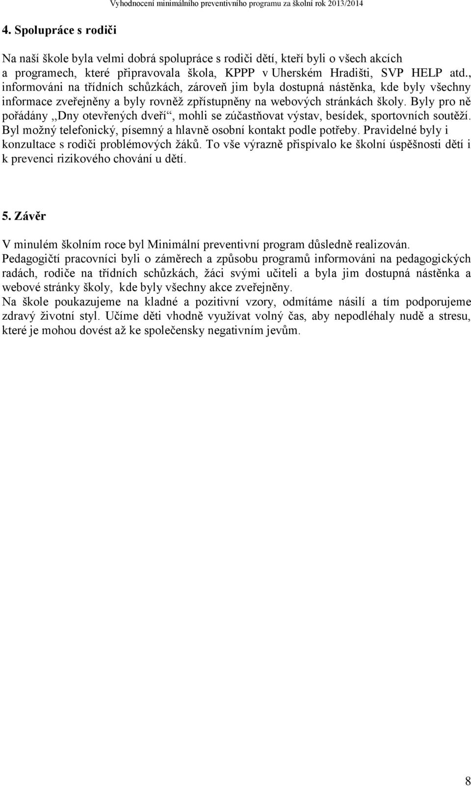 , informováni na třídních schůzkách, zároveň jim byla dostupná nástěnka, kde byly všechny informace zveřejněny a byly rovněž zpřístupněny na webových stránkách školy.