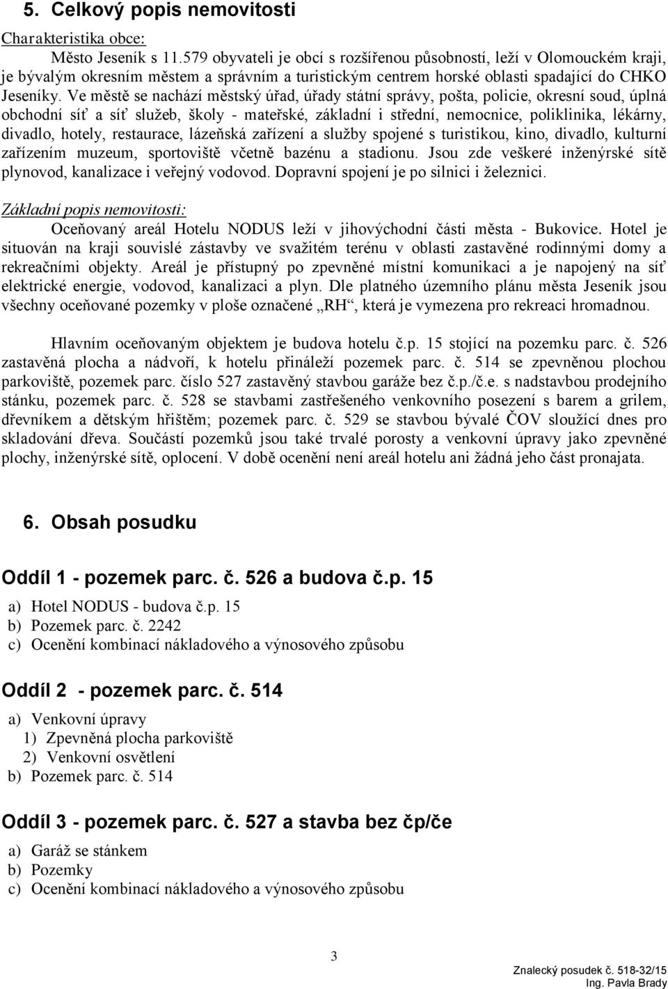 Ve městě se nachází městský úřad, úřady státní správy, pošta, policie, okresní soud, úplná obchodní síť a síť služeb, školy - mateřské, základní i střední, nemocnice, poliklinika, lékárny, divadlo,