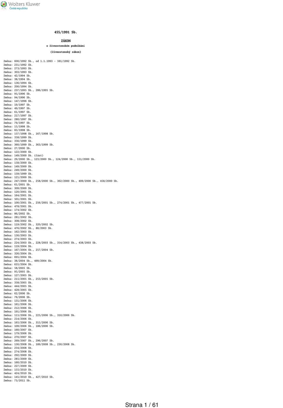 Změna: 61/1997 Sb. Změna: 217/1997 Sb. Změna: 280/1997 Sb. Změna: 79/1997 Sb. Změna: 15/1998 Sb. Změna: 83/1998 Sb. Změna: 157/1998 Sb., 167/1998 Sb. Změna: 358/1999 Sb. Změna: 356/1999 Sb.