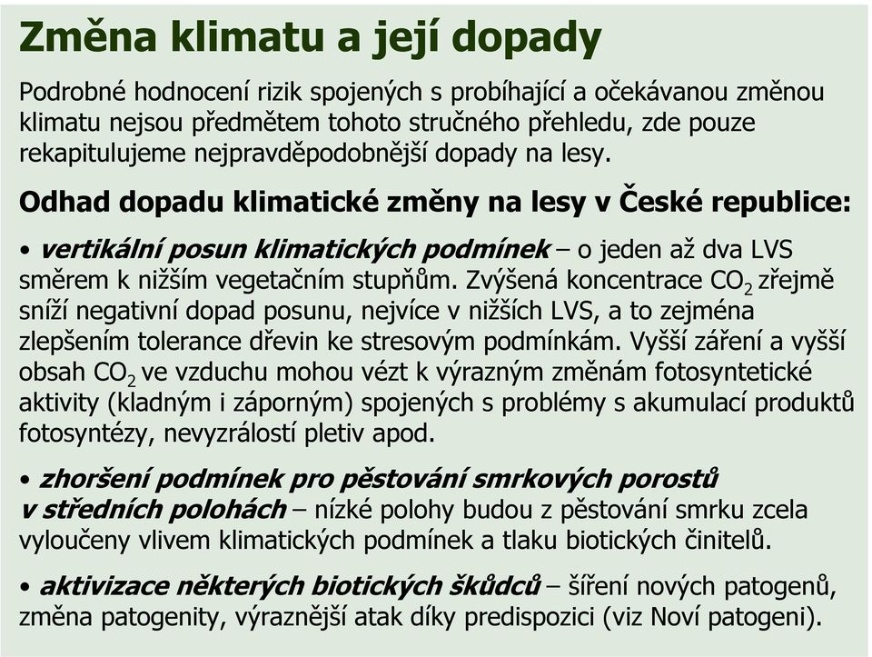 Zvýšená koncentrace CO 2 zřejmě sníží negativní dopad posunu, nejvíce v nižších LVS, a to zejména zlepšením tolerance dřevin ke stresovým podmínkám.