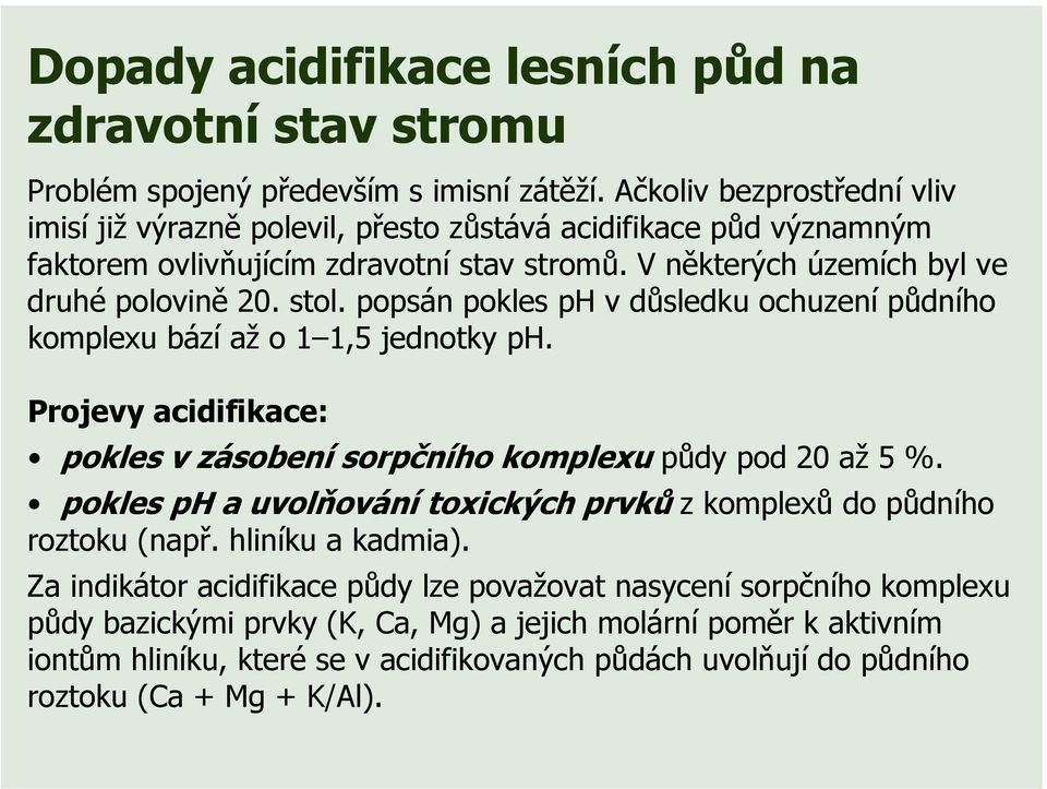 popsán pokles ph v důsledku ochuzení půdního komplexu bází až o 1 1,5 jednotky ph. Projevy acidifikace: pokles v zásobení sorpčního komplexu půdy pod 20 až 5 %.