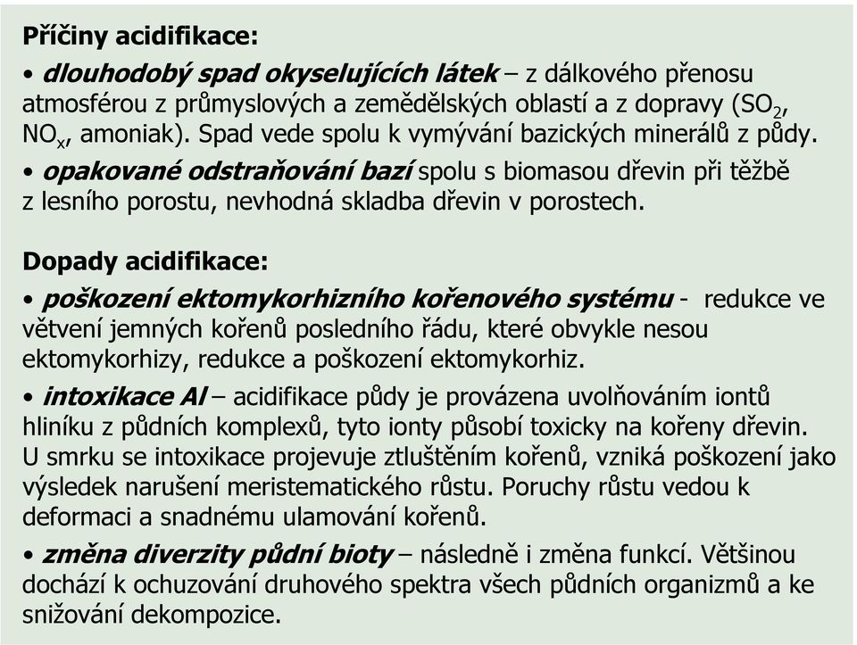 Dopady acidifikace: poškození ektomykorhizního kořenového systému - redukce ve větvení jemných kořenů posledního řádu, které obvykle nesou ektomykorhizy, redukce a poškození ektomykorhiz.