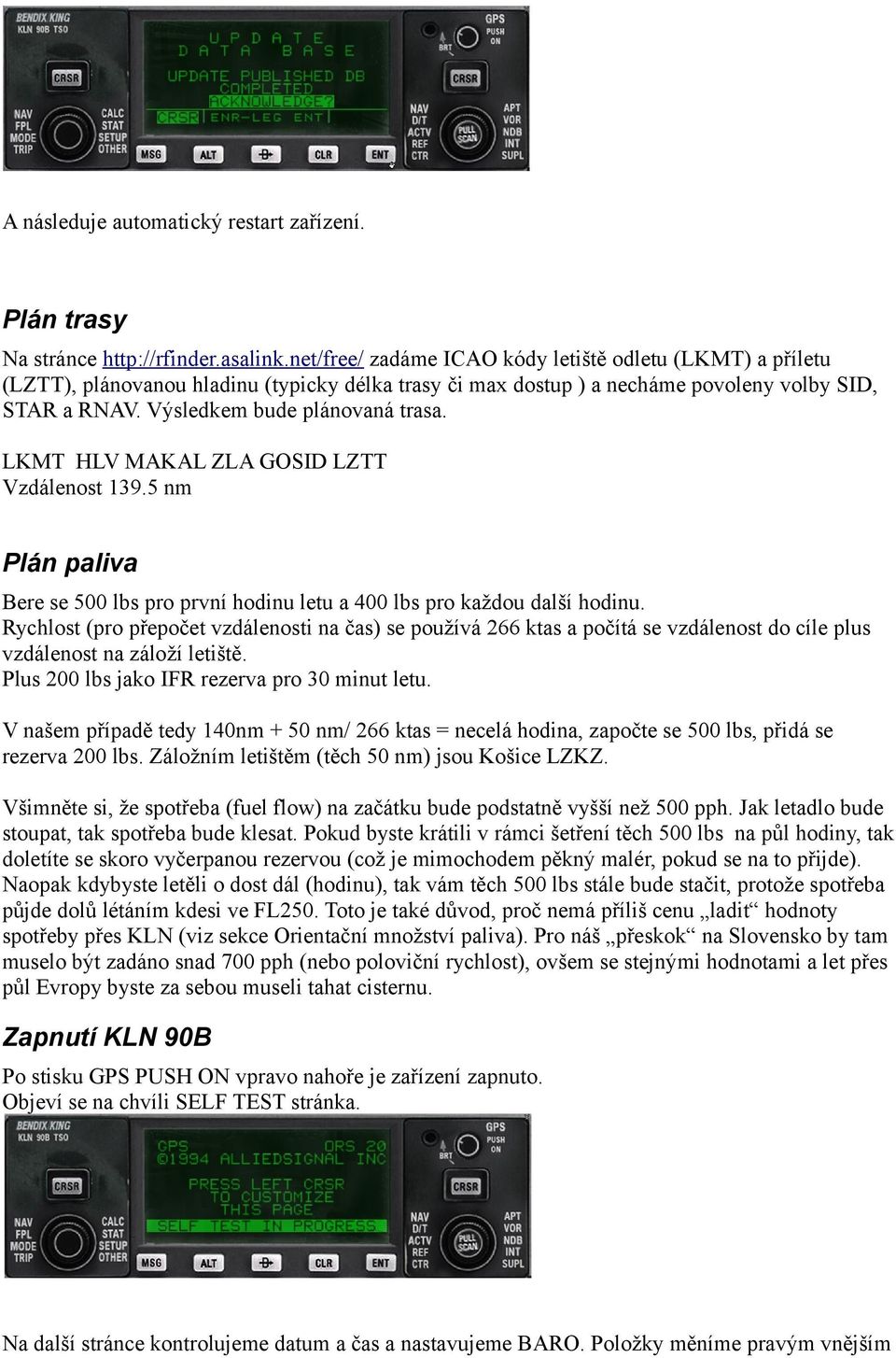 LKMT HLV MAKAL ZLA GOSID LZTT Vzdálenost 139.5 nm Plán paliva Bere se 500 lbs pro první hodinu letu a 400 lbs pro každou další hodinu.