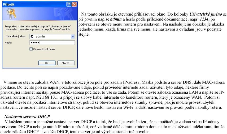 V menu se otevře záložka WAN, v této záložce jsou pole pro zadání IP-adresy, Maska podsítě a server DNS, dále MAC-adresa počítače.