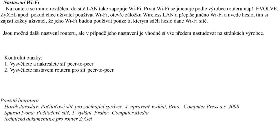 Wi-Fi sítě. Jsou možná další nastvení routeru, ale v případě jeho nastavení je vhodné si vše předem nastudovat na stránkách výrobce. Kontrolní otázky: 1. Vysvětlete a nakreslete síť peer-to-peer 2.