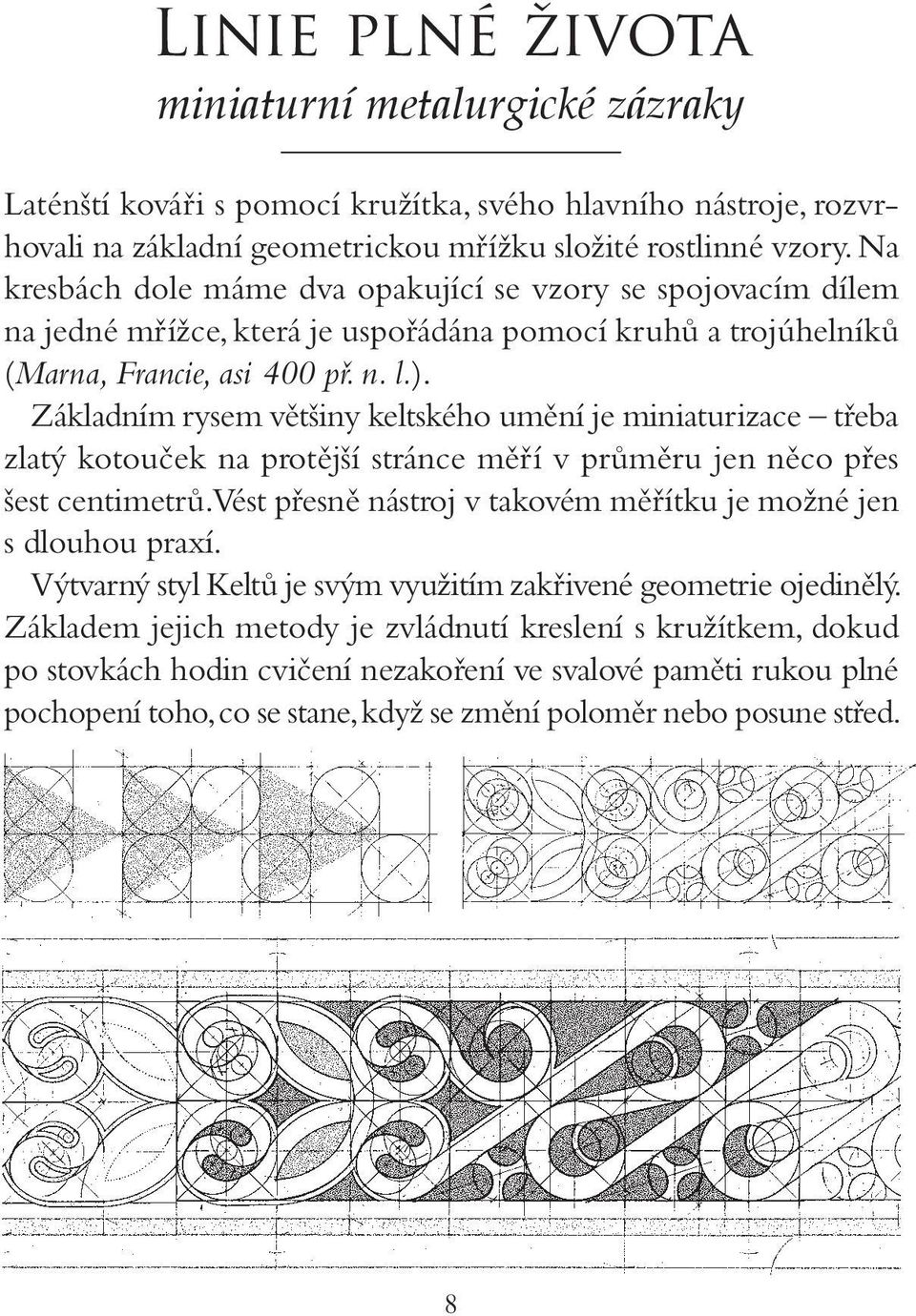 Základním rysem většiny keltského umění je miniaturizace třeba zlatý kotouček na protější stránce měří v průměru jen něco přes šest centimetrů.