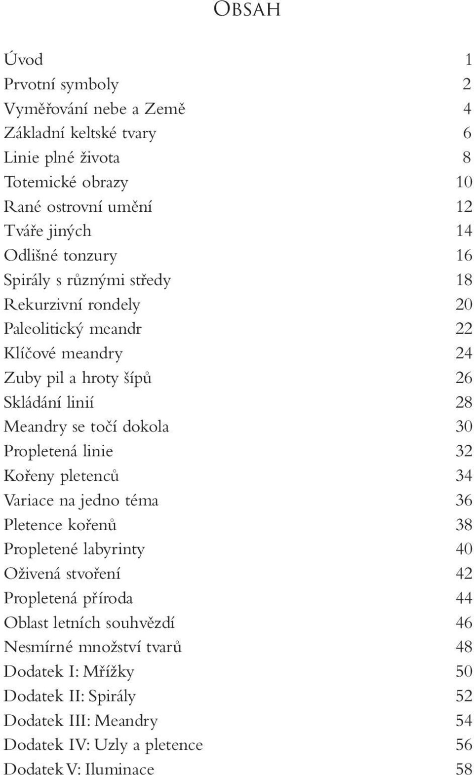 točí dokola 30 Propletená linie 32 Kořeny pletenců 34 Variace na jedno téma 36 Pletence kořenů 38 Propletené labyrinty 40 Oživená stvoření 42 Propletená příroda 44