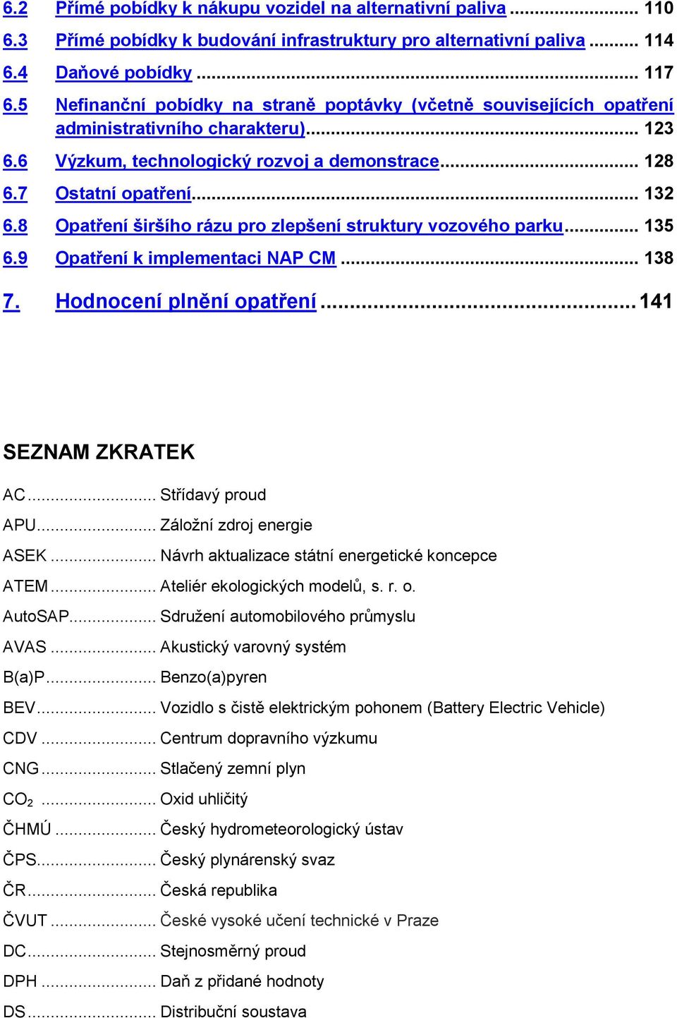 8 Opatření širšího rázu pro zlepšení struktury vozového parku... 135 6.9 Opatření k implementaci NAP CM... 138 7. Hodnocení plnění opatření... 141 SEZNAM ZKRATEK AC... Střídavý proud APU.