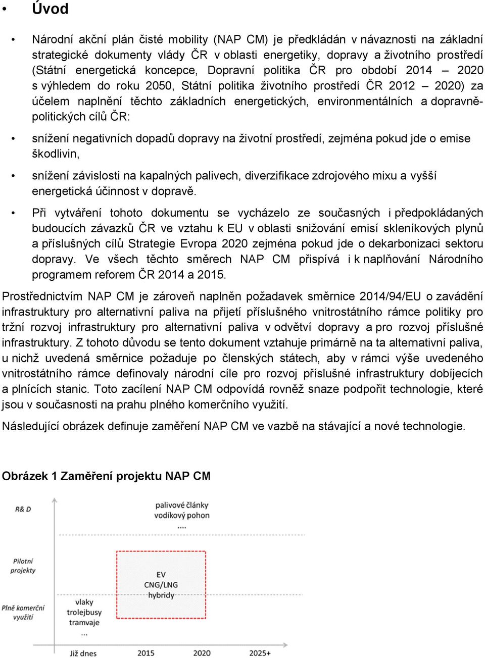 dopravněpolitických cílů ČR: snížení negativních dopadů dopravy na životní prostředí, zejména pokud jde o emise škodlivin, snížení závislosti na kapalných palivech, diverzifikace zdrojového mixu a