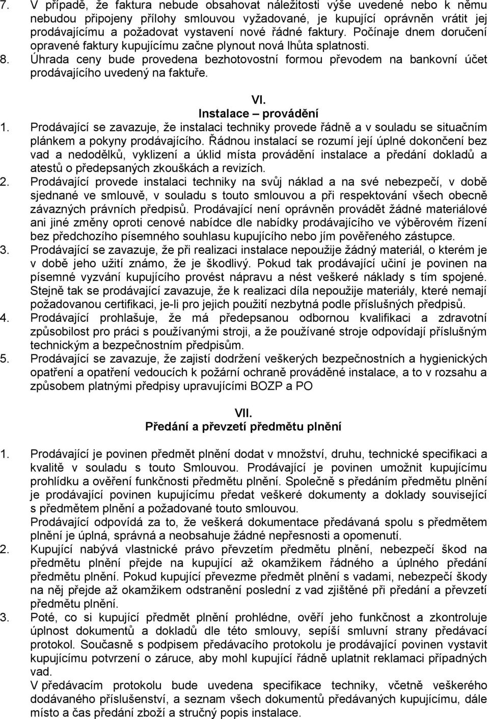 Úhrada ceny bude provedena bezhotovostní formou převodem na bankovní účet prodávajícího uvedený na faktuře. VI. Instalace provádění 1.