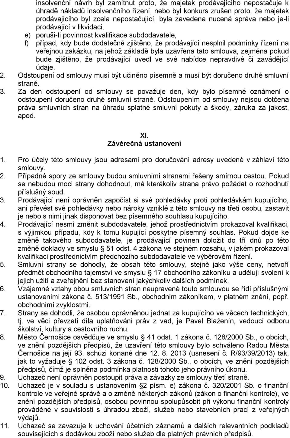 veřejnou zakázku, na jehož základě byla uzavřena tato smlouva, zejména pokud bude zjištěno, že prodávající uvedl ve své nabídce nepravdivé či zavádějící údaje. 2.