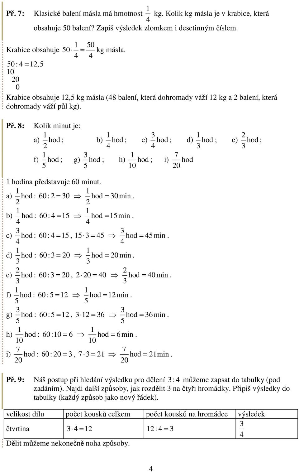 8: Kolik minut je: a) 1 hod f) 1 hod ; b) 1 hod ; g) hod ; c) hod ; 1 hod ; h) 1 hod ; i) hod 0 ; e) hod ; 1 hodina představuje 60 minut. a) 1 hod : 60 : = 0 1 hod = 0 min.