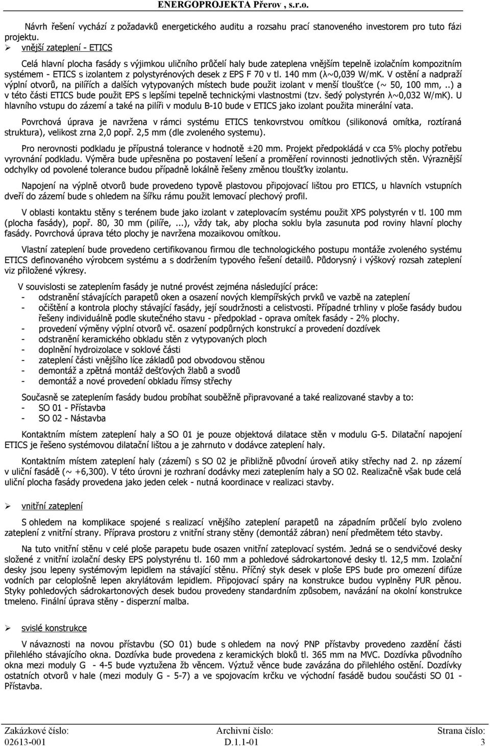 70 v tl. 140 mm (λ~0,039 W/mK. V ostění a nadpraží výplní otvorů, na pilířích a dalších vytypovaných místech bude použit izolant v menší tloušťce (~ 50, 100 mm,.