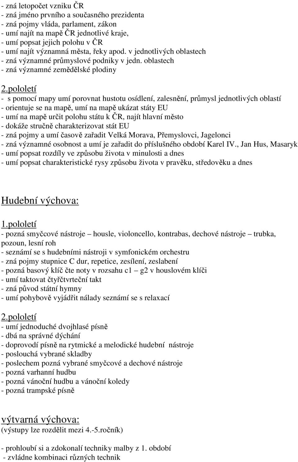 oblastech - zná významné zemědělské plodiny - s pomocí mapy umí porovnat hustotu osídlení, zalesnění, průmysl jednotlivých oblastí - orientuje se na mapě, umí na mapě ukázat státy EU - umí na mapě