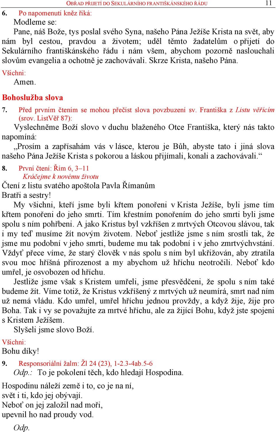 františkánského řádu i nám všem, abychom pozorně naslouchali slovům evangelia a ochotně je zachovávali. Skrze Krista, našeho Pána. Amen. Bohoslužba slova 7.