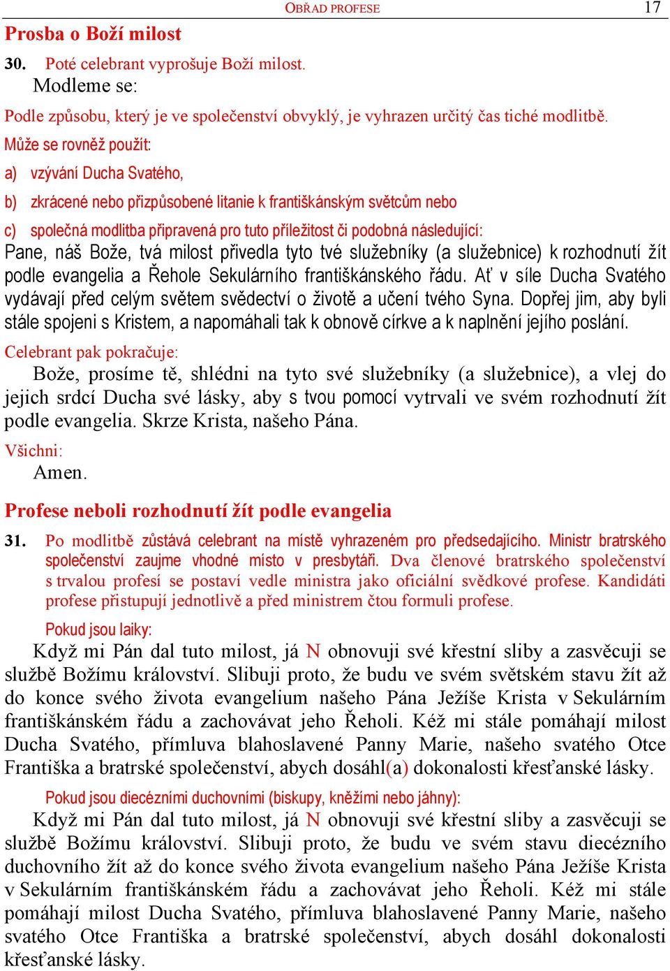 náš Bože, tvá milost přivedla tyto tvé služebníky (a služebnice) k rozhodnutí žít podle evangelia a Řehole Sekulárního františkánského řádu.