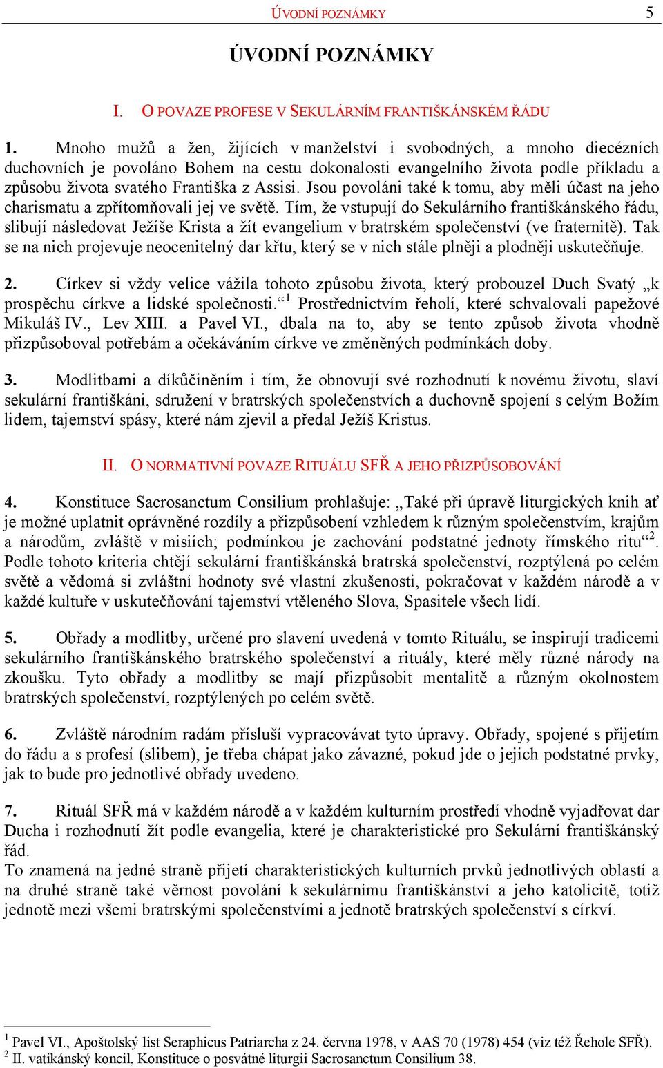 Assisi. Jsou povoláni také k tomu, aby měli účast na jeho charismatu a zpřítomňovali jej ve světě.