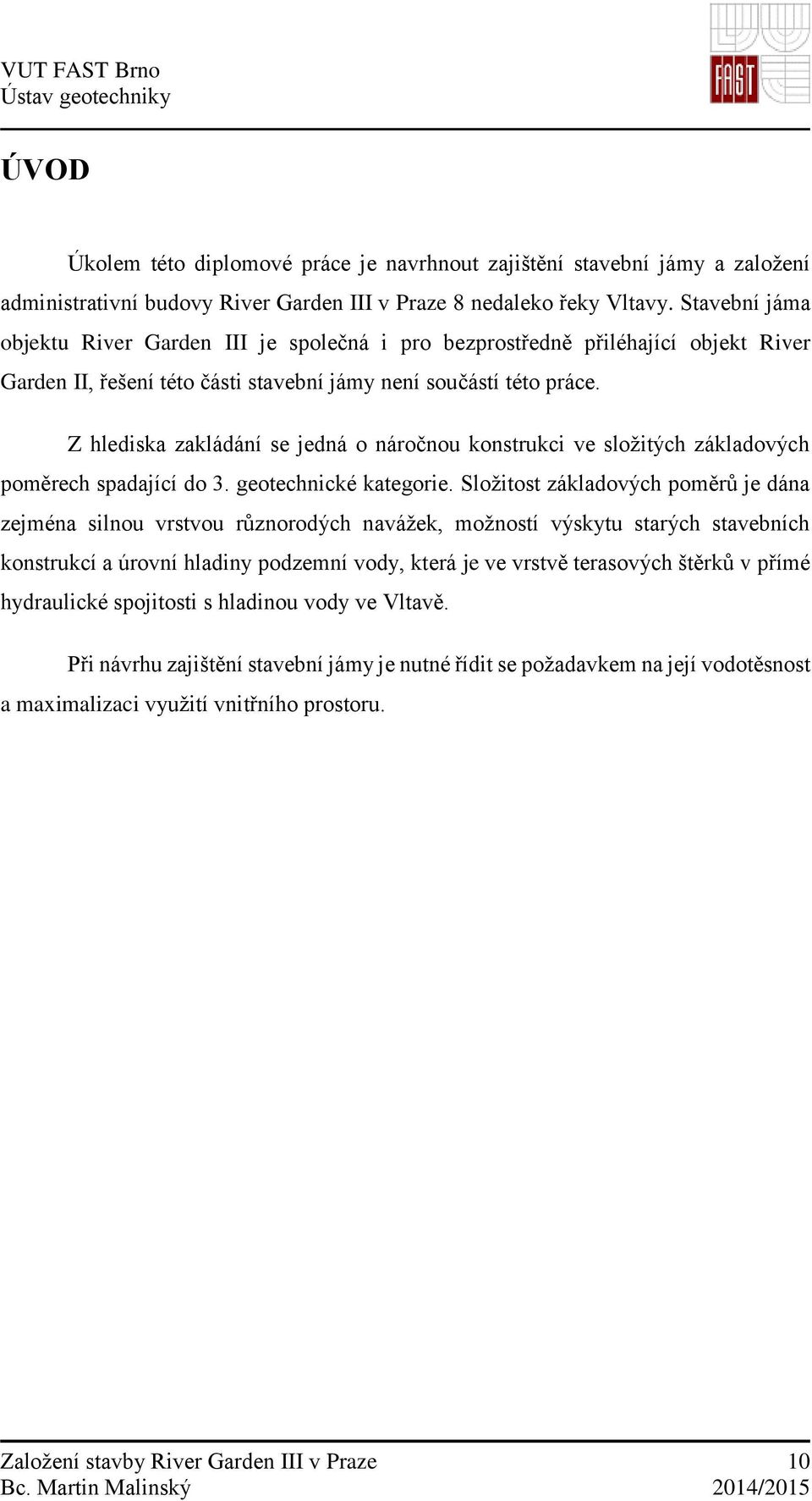 Z hlediska zakládání se jedná o náročnou konstrukci ve složitých základových poměrech spadající do 3. geotechnické kategorie.