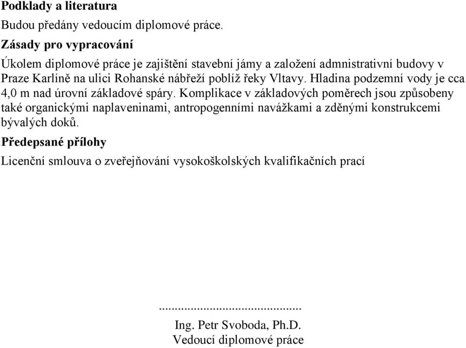 nábřeží poblíž řeky Vltavy. Hladina podzemní vody je cca 4,0 m nad úrovní základové spáry.