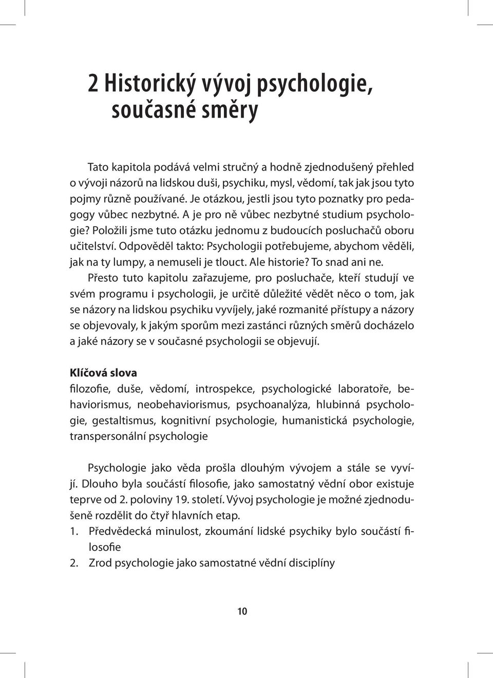 Odpověděl takto: Psychologii potřebujeme, abychom věděli, jak na ty lumpy, a nemuseli je tlouct. Ale historie? To snad ani ne.