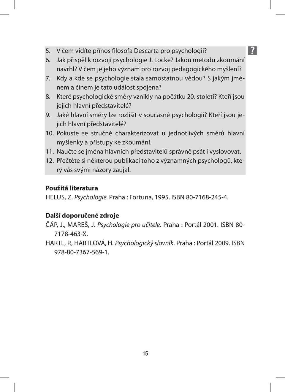 9. Jaké hlavní směry lze rozlišit v současné psychologii? Kteří jsou jejich hlavní představitelé? 10. Pokuste se stručně charakterizovat u jednotlivých směrů hlavní myšlenky a přístupy ke zkoumání.