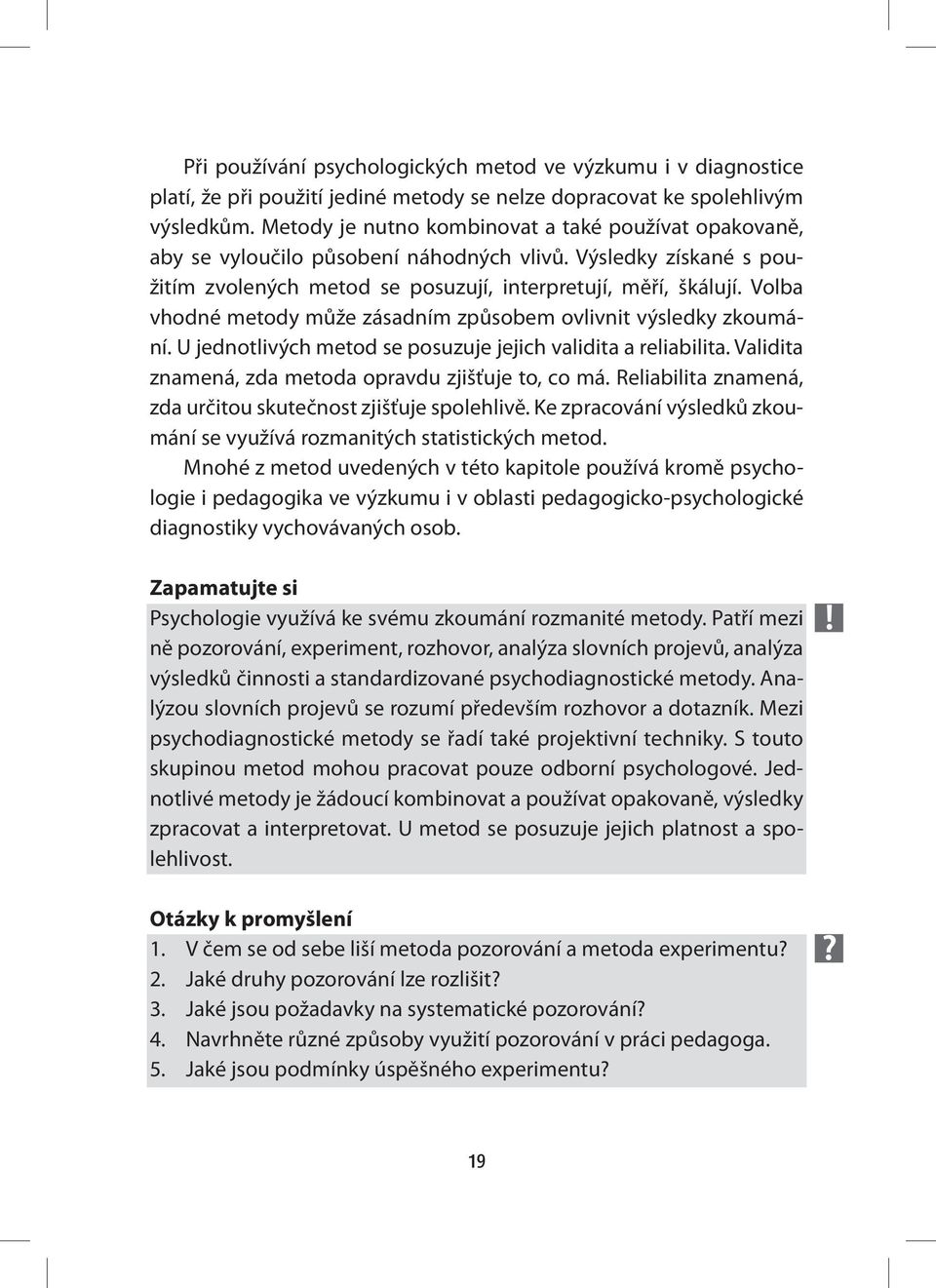 Volba vhodné metody může zásadním způsobem ovlivnit výsledky zkoumání. U jednotlivých metod se posuzuje jejich validita a reliabilita. Validita znamená, zda metoda opravdu zjišťuje to, co má.