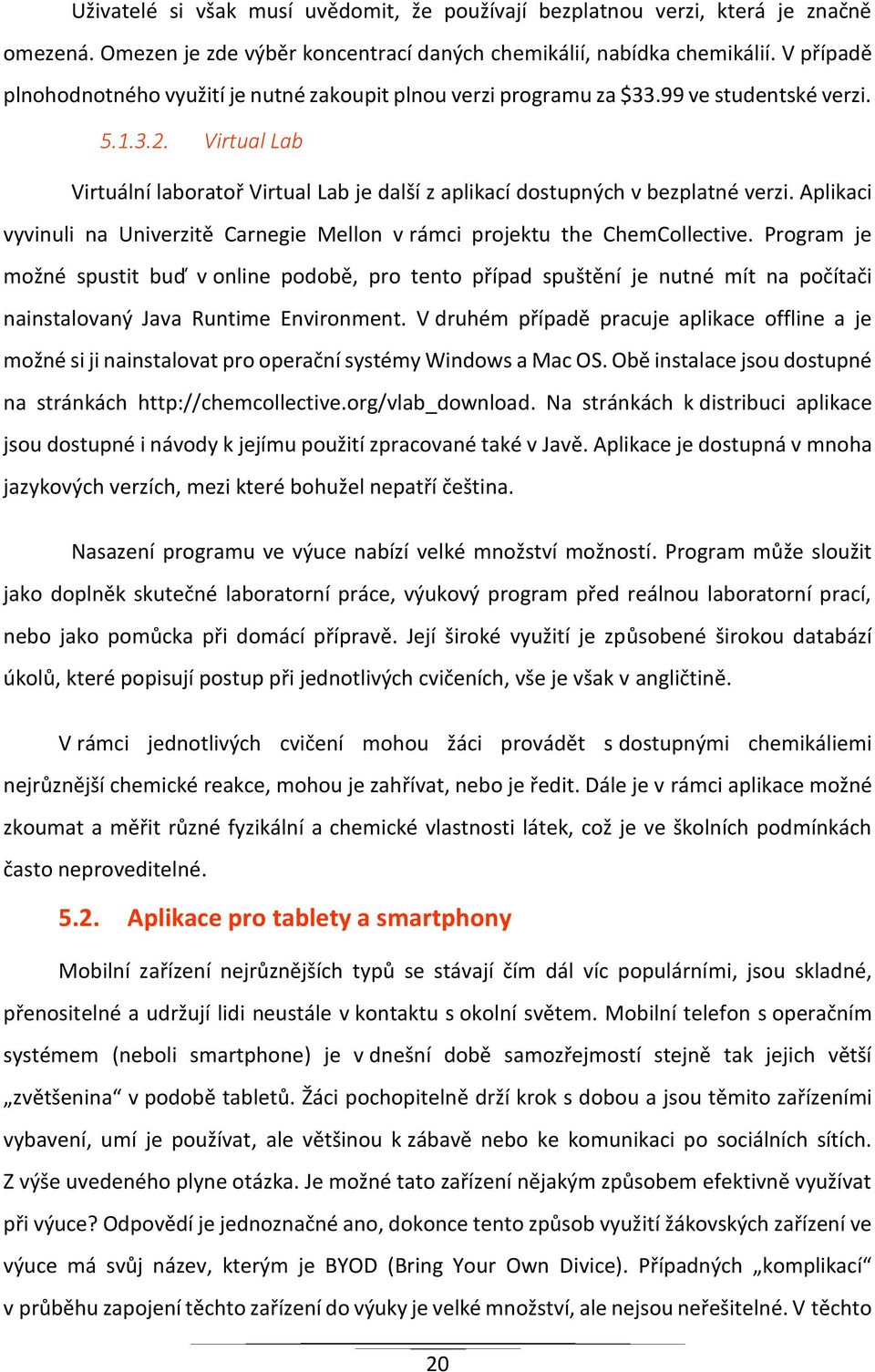 Virtual Lab Virtuální laboratoř Virtual Lab je další z aplikací dostupných v bezplatné verzi. Aplikaci vyvinuli na Univerzitě Carnegie Mellon v rámci projektu the ChemCollective.